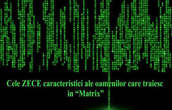 Esti liber sau nu? Cele ZECE caracteristici ale oamenilor care traiesc in “Matrix”